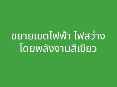 ขยายเขตไฟฟ้า ไฟสว่างโดยพลังงานสีเขียว